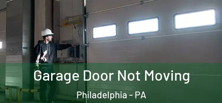  Garage Door Not Moving Philadelphia - PA
