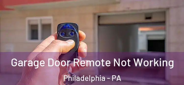 Garage Door Remote Not Working Philadelphia - PA